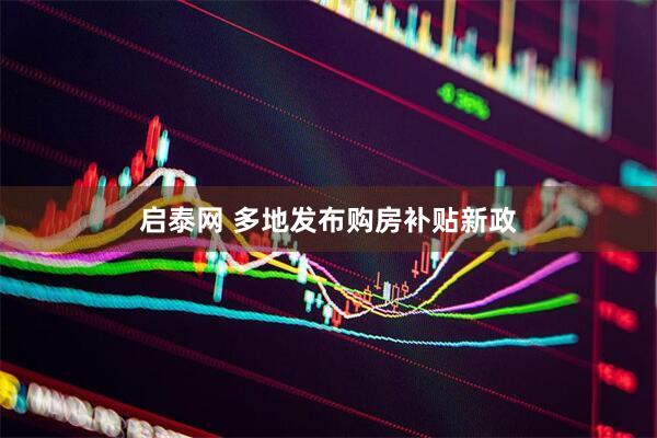 启泰网 多地发布购房补贴新政