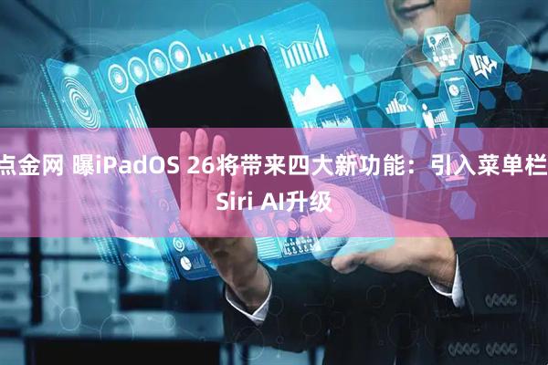 点金网 曝iPadOS 26将带来四大新功能：引入菜单栏 Siri AI升级