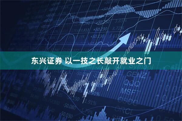 东兴证券 以一技之长敲开就业之门